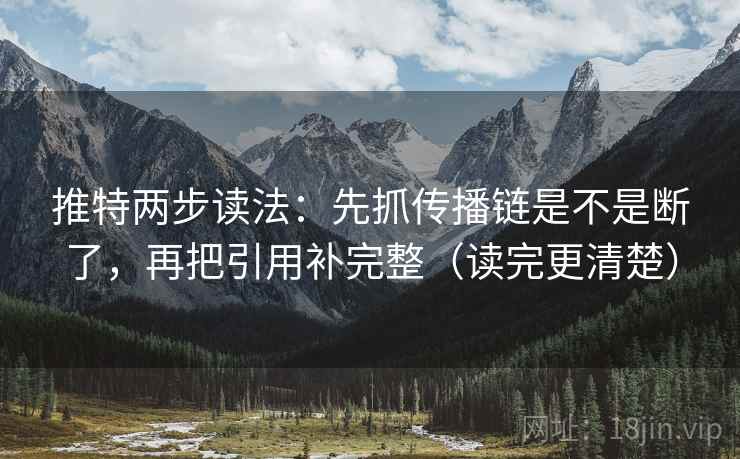 推特两步读法：先抓传播链是不是断了，再把引用补完整（读完更清楚）