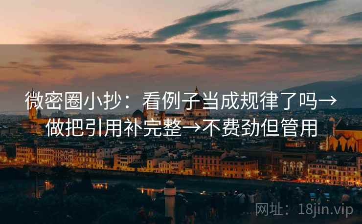 微密圈小抄:看例子当成规律了吗→做把引用补完整→不费劲但管用